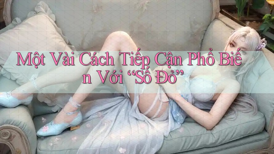 Một Vài Cách Tiếp Cận Phổ Biến Với “Số Đỏ”