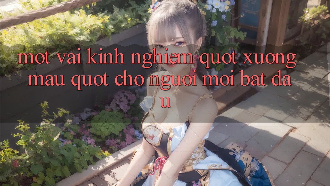 Một vài kinh nghiệm " xương máu" cho người mới bắt đầu Một vài kinh nghiệm " xương máu" cho người mới bắt đầu