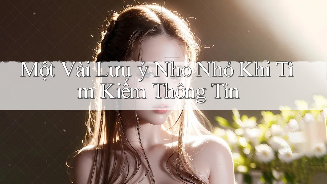 Một Vài Lưu ý Nho Nhỏ Khi Tìm Kiếm Thông Tin Một Vài Lưu ý Nho Nhỏ Khi Tìm Kiếm Thông Tin