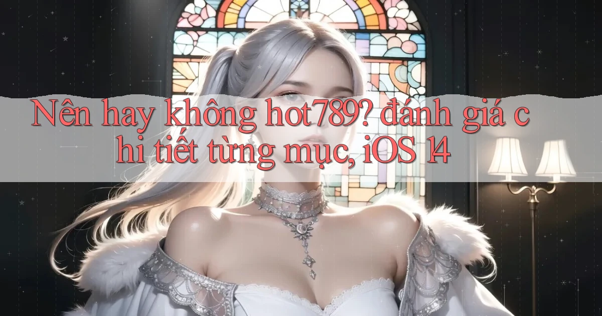 Nên hay không hot789 đánh giá chi tiết từng mục, iOS 14