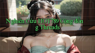 nghiên cứu hot789 cộng đồng threads