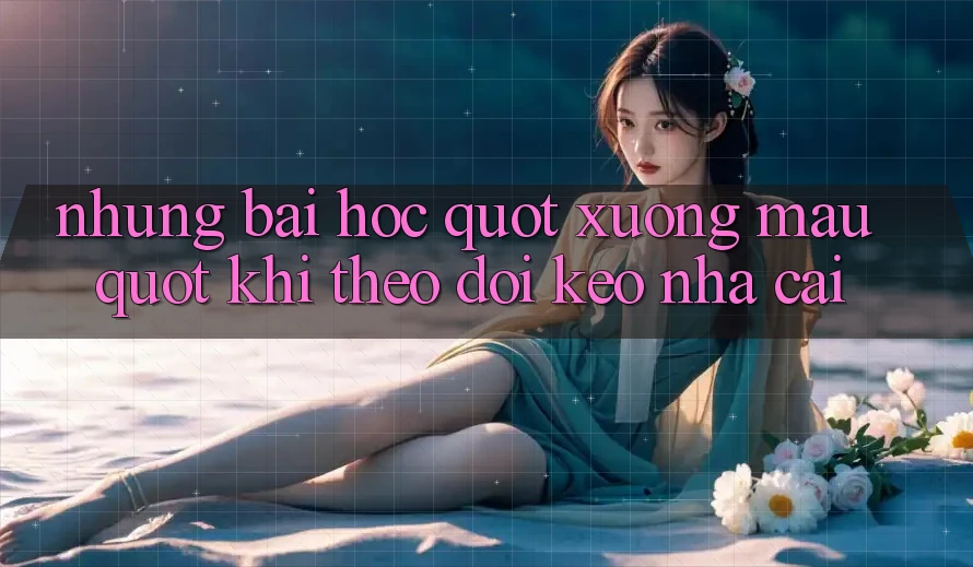 Những bài học " xương máu" khi theo dõi kèo nhà cái Những bài học " xương máu" khi theo dõi kèo nhà cái