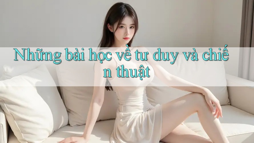 Những bài học về tư duy và chiến thuật Những bài học về tư duy và chiến thuật