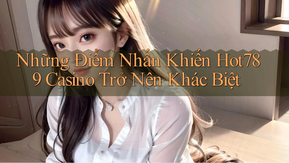 Những Điểm Nhấn Khiến Hot789 Casino Trở Nên Khác Biệt Những Điểm Nhấn Khiến Hot789 Casino Trở Nên Khác Biệt