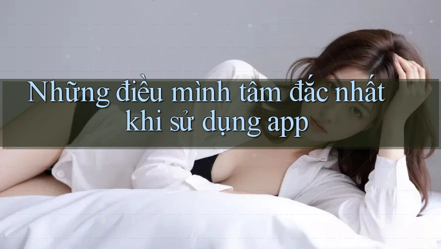 Những điều mình tâm đắc nhất khi sử dụng app