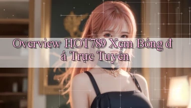 overview hot789 xem bóng đá trực tuyến