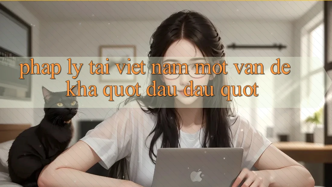 Pháp lý tại Việt Nam: Một vấn đề khá " đau đầu" Pháp lý tại Việt Nam: Một vấn đề khá " đau đầu"