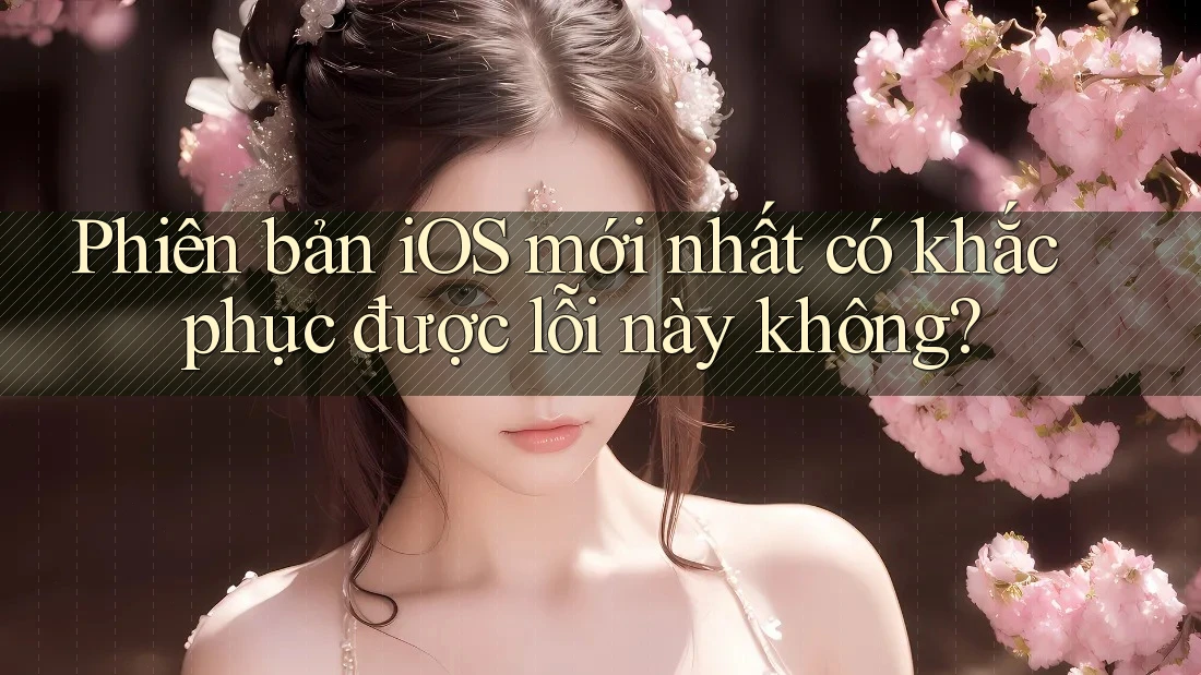 Phiên bản iOS mới nhất có khắc phục được lỗi này không? Phiên bản iOS mới nhất có khắc phục được lỗi này không?