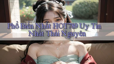 phổ biến nhất hot789 uy tín nhất Thái Nguyên
