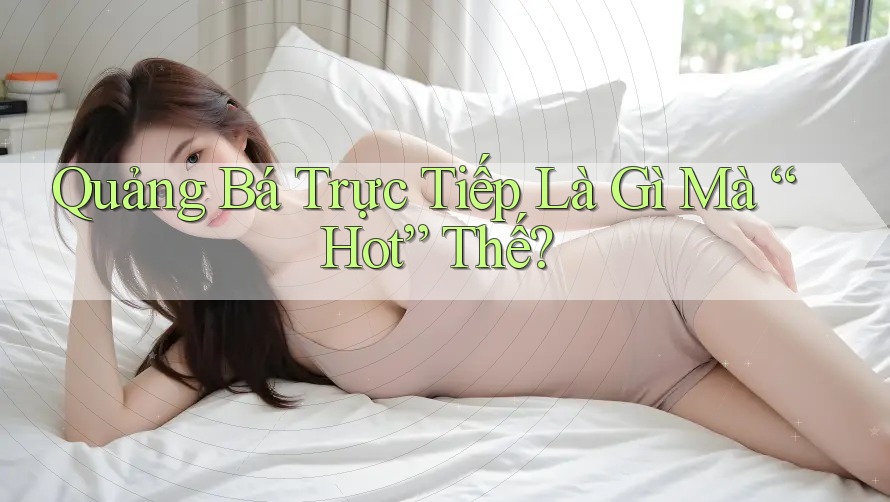 Quảng Bá Trực Tiếp Là Gì Mà “Hot” Thế?
