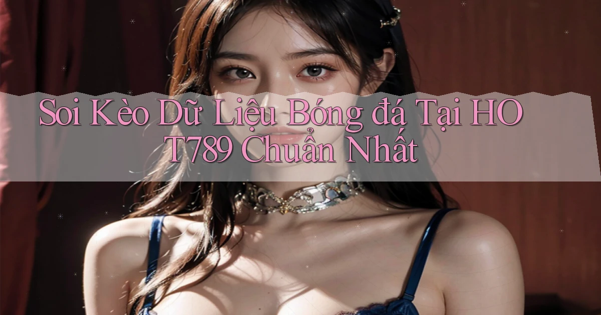 soi kèo dữ liệu bóng đá tại hot789 chuẩn nhất