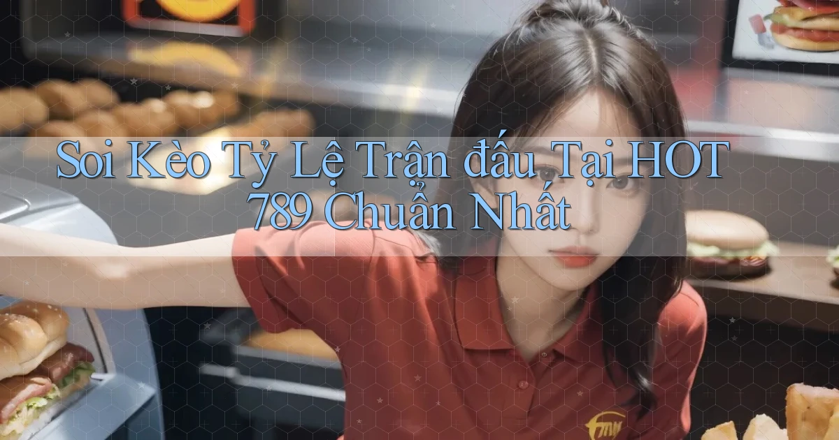 soi kèo tỷ lệ trận đấu tại hot789 chuẩn nhất