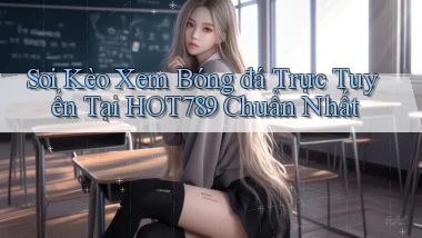 soi kèo xem bóng đá trực tuyến tại hot789 chuẩn nhất