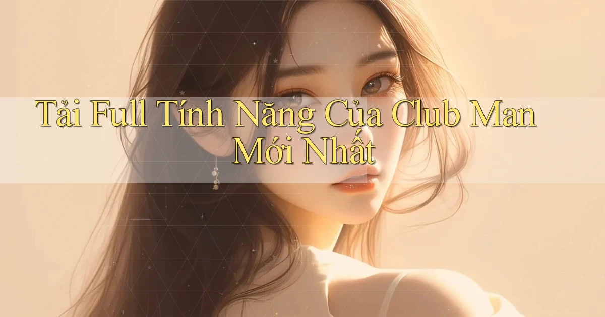 tải full tính năng của club man mới nhất