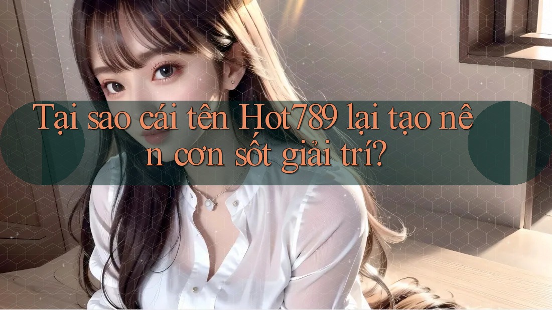 Tại sao cái tên Hot789 lại tạo nên cơn sốt giải trí? Tại sao cái tên Hot789 lại tạo nên cơn sốt giải trí?