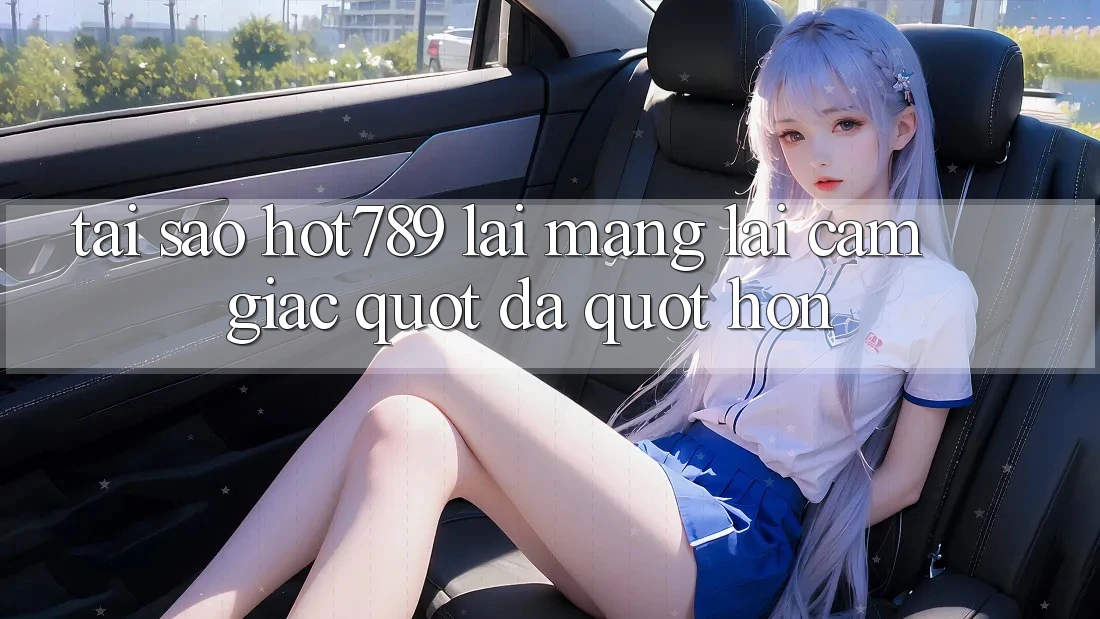 Tại sao Hot789 lại mang lại cảm giác " đã" hơn?