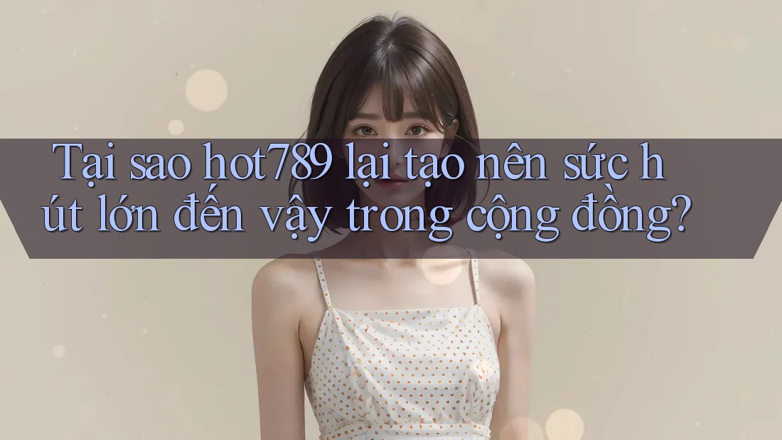 Tại sao hot789 lại tạo nên sức hút lớn đến vậy trong cộng đồng? Tại sao hot789 lại tạo nên sức hút lớn đến vậy trong cộng đồng?