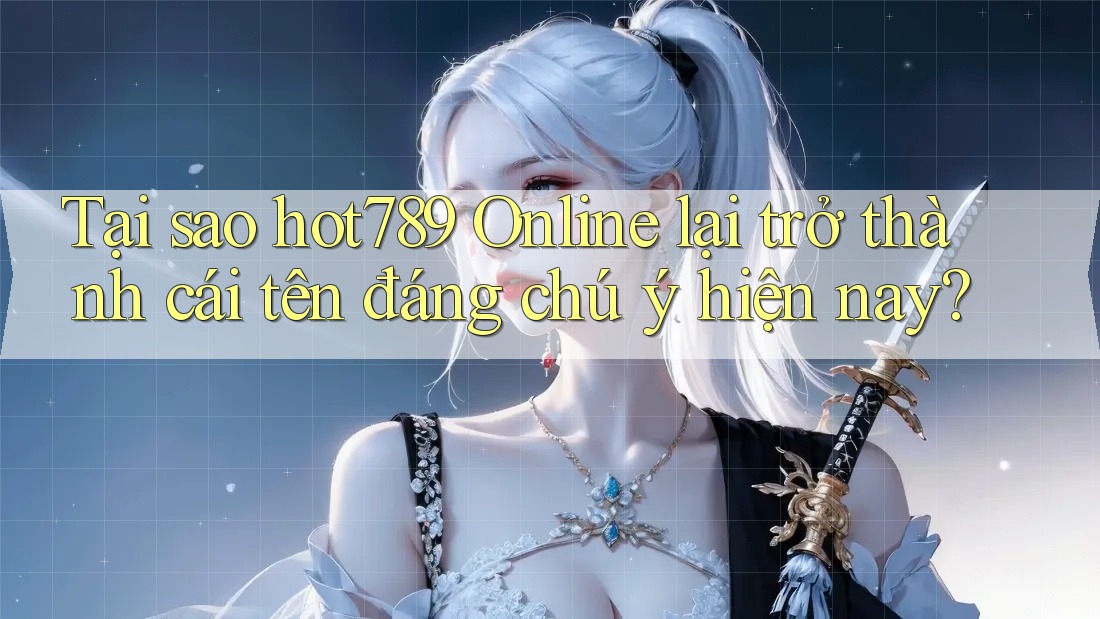 Tại sao hot789 Online lại trở thành cái tên đáng chú ý hiện nay? Tại sao hot789 Online lại trở thành cái tên đáng chú ý hiện nay?