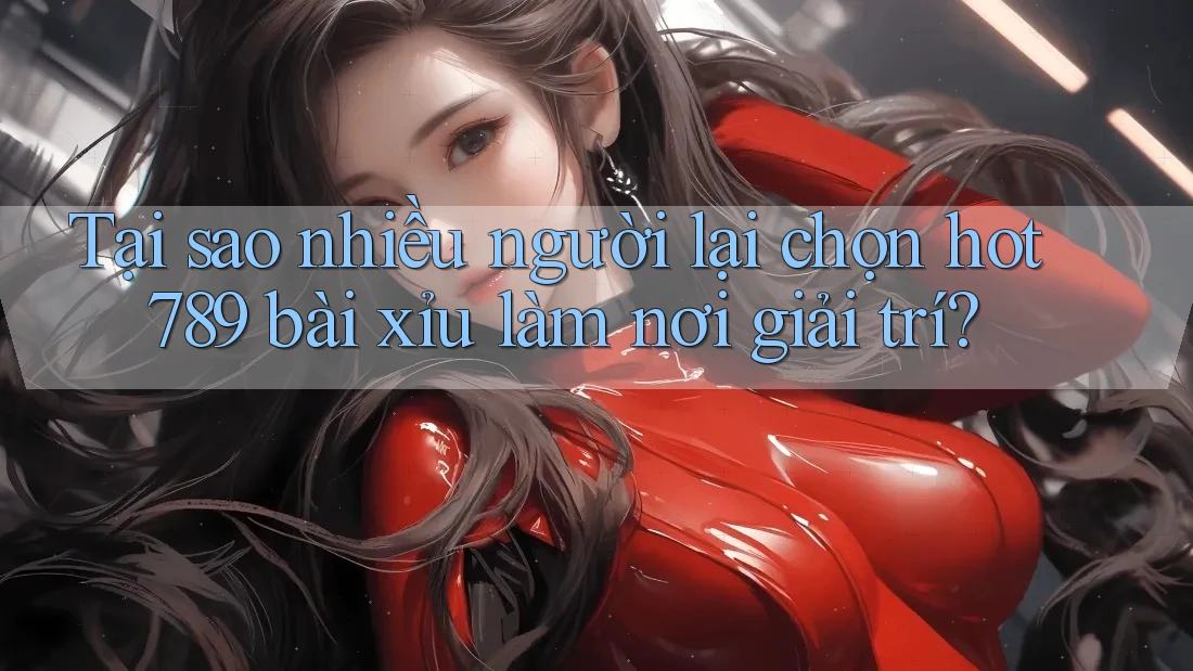 Tại sao nhiều người lại chọn hot789 bài xỉu làm nơi giải trí? Tại sao nhiều người lại chọn hot789 bài xỉu làm nơi giải trí?