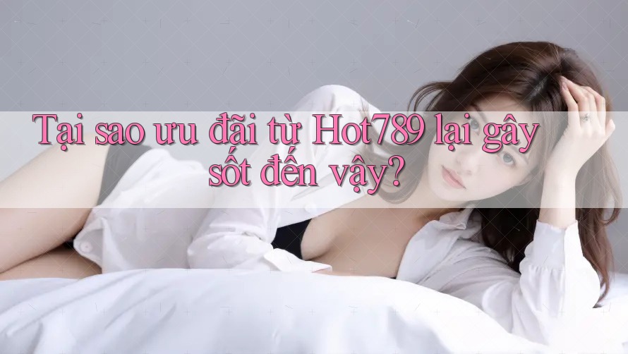 Tại sao ưu đãi từ Hot789 lại gây sốt đến vậy? Tại sao ưu đãi từ Hot789 lại gây sốt đến vậy?