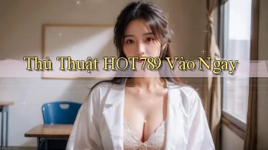 thủ thuật hot789 vào ngay