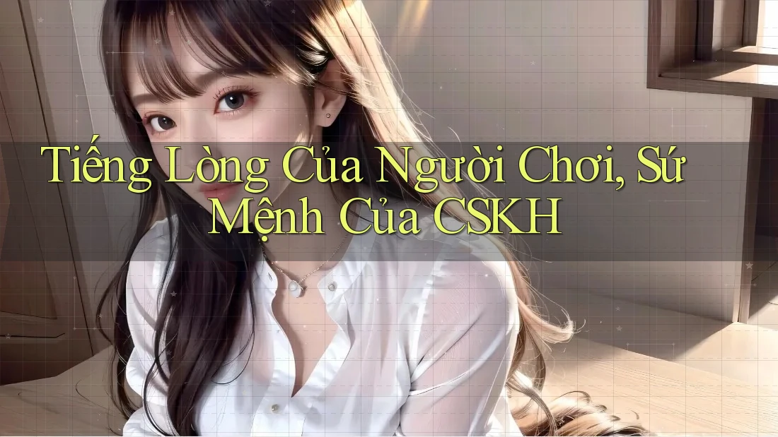 Tiếng Lòng Của Người Chơi, Sứ Mệnh Của CSKH Tiếng Lòng Của Người Chơi, Sứ Mệnh Của CSKH