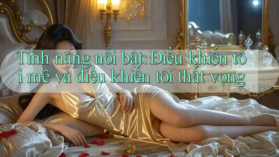 Tính năng nổi bật: Điều khiến tôi mê và điều khiến tôi thất vọng Tính năng nổi bật: Điều khiến tôi mê và điều khiến tôi thất vọng