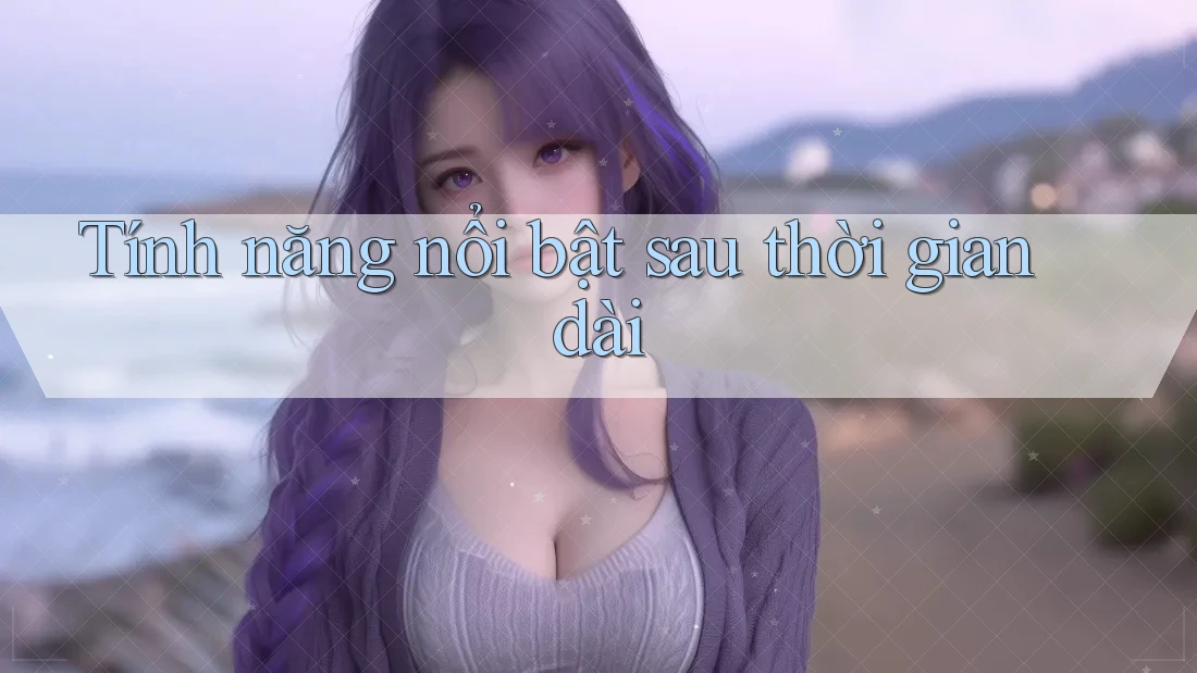 Tính năng nổi bật sau thời gian dài Tính năng nổi bật sau thời gian dài
