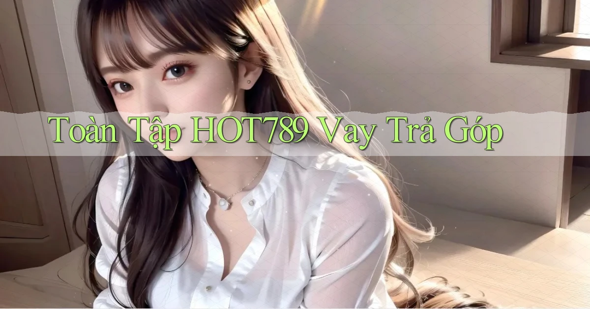 toàn tập hot789 vay trả góp