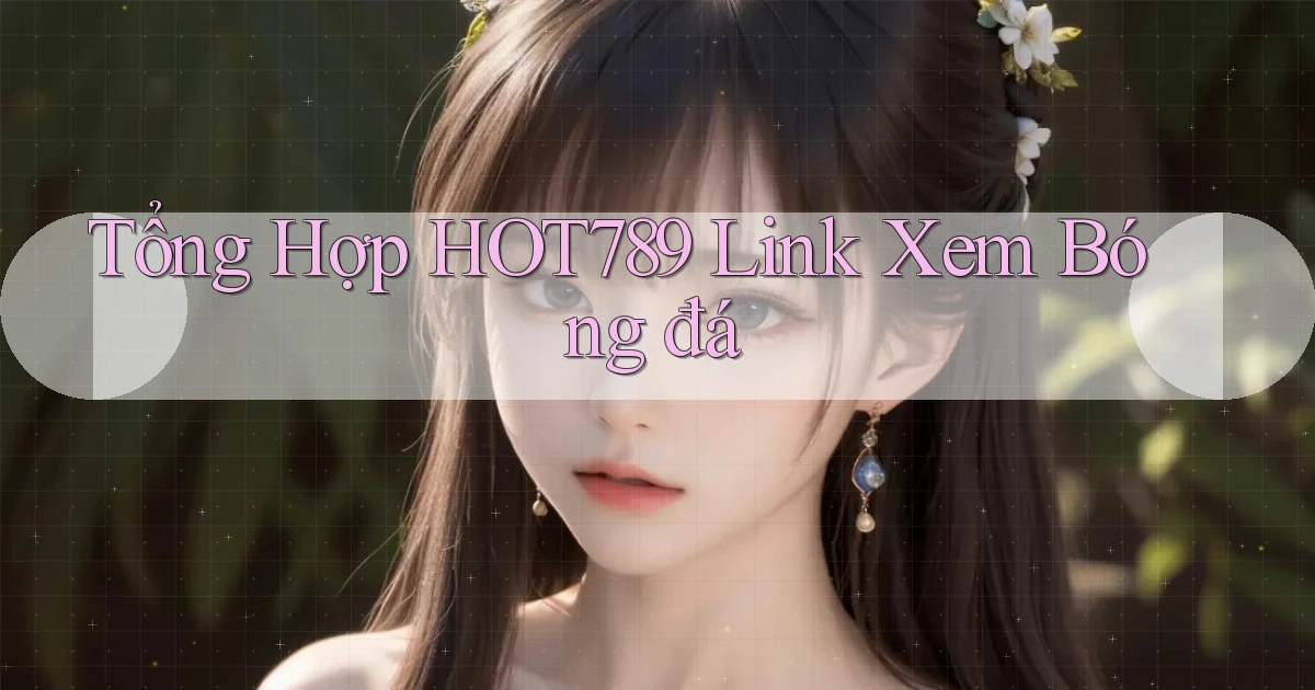 tổng hợp hot789 link xem bóng đá