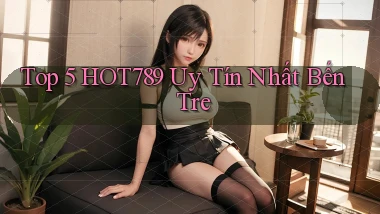 top 5 hot789 uy tín nhất Bến Tre
