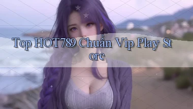 top hot789 chuẩn vip play store