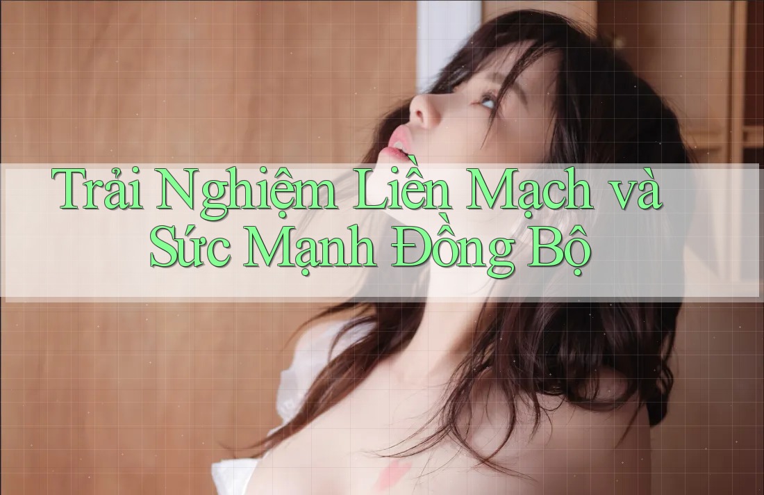 Trải Nghiệm Liền Mạch và Sức Mạnh Đồng Bộ Trải Nghiệm Liền Mạch và Sức Mạnh Đồng Bộ