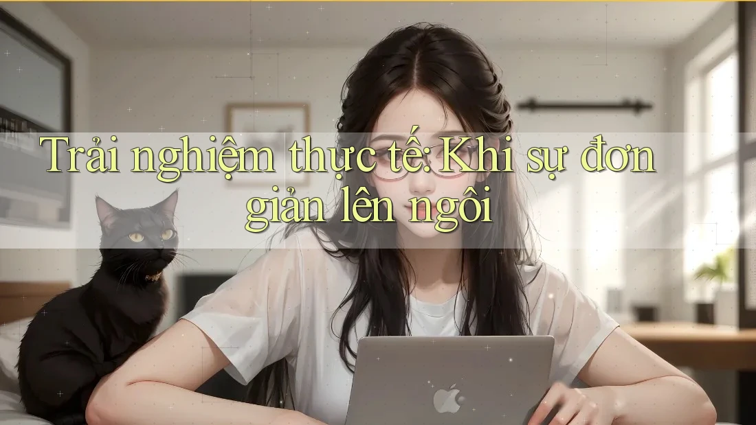 Trải nghiệm thực tế: Khi sự đơn giản lên ngôi Trải nghiệm thực tế: Khi sự đơn giản lên ngôi