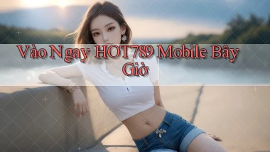 vào ngay hot789 mobile bây giờ