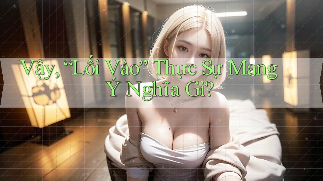 Vậy, “Lối Vào” Thực Sự Mang Ý Nghĩa Gì?