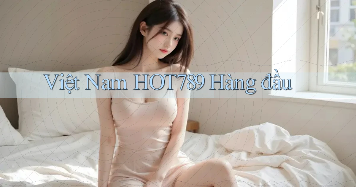 việt nam hot789 hàng đầu